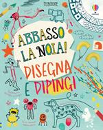 Disegna e dipingi. Abbasso la noia! Ediz. a colori