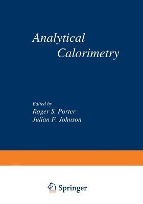 Analytical Calorimetry: Proceedings of the American Chemical Society Symposium on Analytical Calorimetry, San Francisco, California, April 2–5, 1968 - Roger S. Porter,Julian F. Johnson - cover