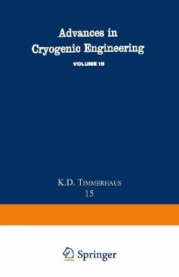 Advances in Cryogenic Engineering: Proceedings of the 1969 Cryogenic Engineering Conference University of California at Los Angeles, June 16–18, 1969 - K. D. Timmerhaus - cover