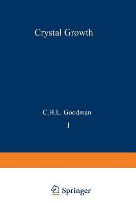 Crystal Growth: Theory and Techniques Volume 1 - C. H. L. Goodman - cover