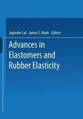 Advances in Elastomers and Rubber Elasticity - Joginder Lal,James E. Mark - cover