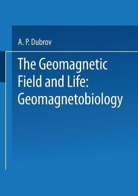 The Geomagnetic Field and Life: Geomagnetobiology - A. Dubrov - cover