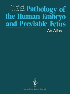 Pathology of the Human Embryo and Previable Fetus: An Atlas - Dagmar K. Kalousek,Naomi Fitch,Barbara A. Paradice - cover