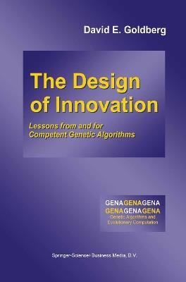 The Design of Innovation: Lessons from and for Competent Genetic Algorithms - David E. Goldberg - cover