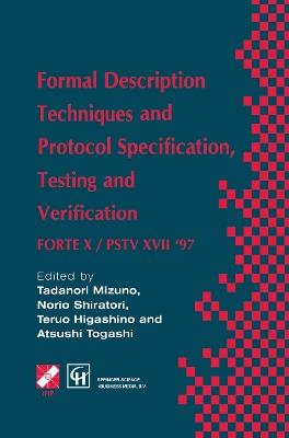Formal Description Techniques and Protocol Specification, Testing and Verification: FORTE X / PSTV XVII ’97 - Atsushi Togashi,Tadanori Mizuno,Norio Shiratori - cover
