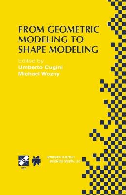 From Geometric Modeling to Shape Modeling: IFIP TC5 WG5.2 Seventh Workshop on Geometric Modeling: Fundamentals and Applications October 2–4, 2000, Parma, Italy - cover