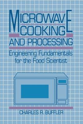 Microwave Cooking and Processing: Engineering Fundamentals for the Food Scientist - Charles R. Buffler - cover