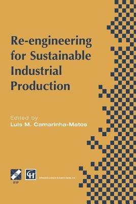Re-engineering for Sustainable Industrial Production: Proceedings of the OE/IFIP/IEEE International Conference on Integrated and Sustainable Industrial Production Lisbon, Portugal, May 1997 - Luis M. Camarinha-Matos - cover