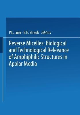 Reverse Micelles: Biological and Technological Relevance of Amphiphilic Structures in Apolar Media - P.L. Luisi,B.E. Straub - cover