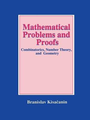 Mathematical Problems and Proofs: Combinatorics, Number Theory, and Geometry - Branislav Kisacanin - cover