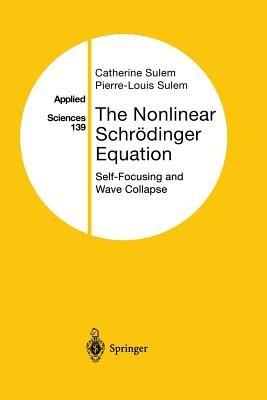 The Nonlinear Schrödinger Equation: Self-Focusing and Wave Collapse - Catherine Sulem,Pierre-Louis Sulem - cover