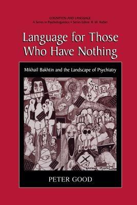 Language for Those Who Have Nothing: Mikhail Bakhtin and the Landscape of Psychiatry - Peter Good - cover