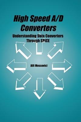 High Speed A/D Converters: Understanding Data Converters Through SPICE - Alfi Moscovici - cover