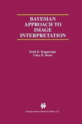 Bayesian Approach to Image Interpretation - Sunil K. Kopparapu,Uday B. Desai - cover