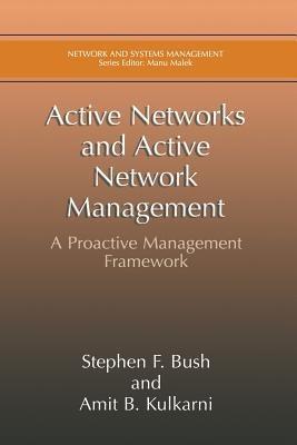 Active Networks and Active Network Management: A Proactive Management Framework - Stephen F. Bush,Amit B. Kulkarni - cover