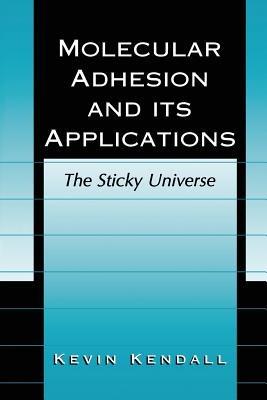 Molecular Adhesion and Its Applications: The Sticky Universe - Kevin Kendall - cover