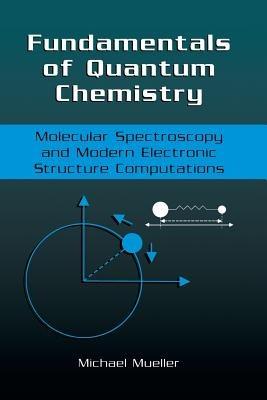Fundamentals of Quantum Chemistry: Molecular Spectroscopy and Modern Electronic Structure Computations - Michael P. Mueller - cover
