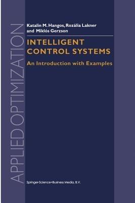 Intelligent Control Systems: An Introduction with Examples - Gábor Szederkényi,R. Lakner,M. Gerzson - cover