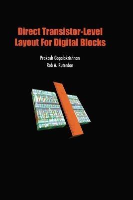 Direct Transistor-Level Layout for Digital Blocks - Prakash Gopalakrishnan,Rob A. Rutenbar - cover