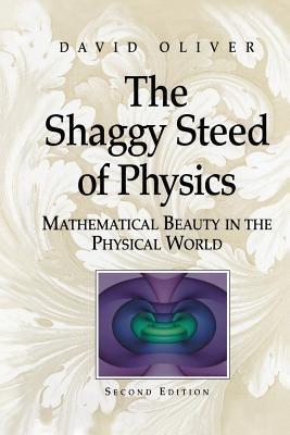 The Shaggy Steed of Physics: Mathematical Beauty in the Physical World - David Oliver - cover
