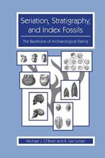 Seriation, Stratigraphy, and Index Fossils: The Backbone of Archaeological Dating