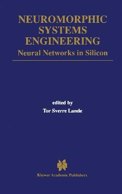 Neuromorphic Systems Engineering: Neural Networks in Silicon - cover