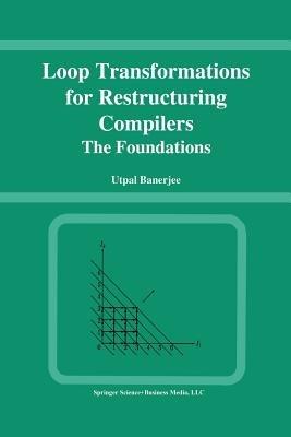 Loop Transformations for Restructuring Compilers: The Foundations - Utpal Banerjee - cover