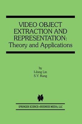 Video Object Extraction and Representation: Theory and Applications - I-Jong Lin,S.Y. Kung - cover