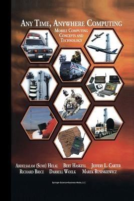 Any Time, Anywhere Computing: Mobile Computing Concepts and Technology - Abdelsalam A. Helal,Bert Haskell,Jeffery L. Carter - cover
