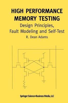 High Performance Memory Testing: Design Principles, Fault Modeling and Self-Test - R. Dean Adams - cover