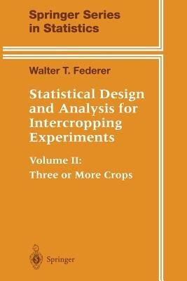 Statistical Design and Analysis for Intercropping Experiments: Volume II: Three or More Crops - Walter T. Federer - cover