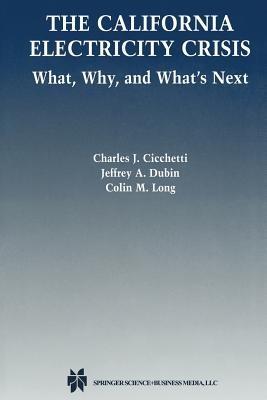 The California Electricity Crisis: What, Why, and What’s Next - Charles J. Cicchetti,Jeffrey A. Dubin,Colin M. Long - cover