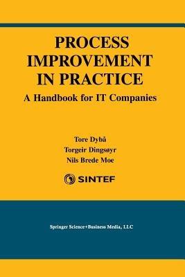 Process Improvement in Practice: A Handbook for IT Companies - Tore Dybå,Torgeir Dingsøyr,Nils Brede Moe - cover