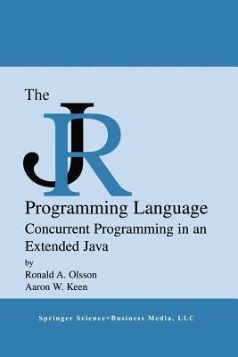 The JR Programming Language: Concurrent Programming in an Extended Java - Ronald A. Olsson,Aaron W. Keen - cover