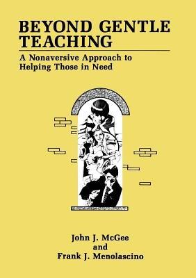 Beyond Gentle Teaching: A Nonaversive Approach to Helping Those in Need - J.J. McGee,F.J. Menolascino - cover
