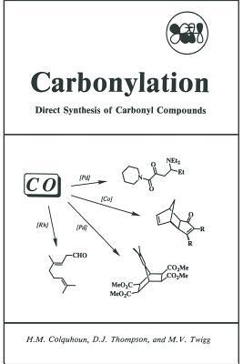 Carbonylation: Direct Synthesis of Carbonyl Compounds - H.M. Colquhoun,D.J. Thompson,M.V. Twigg - cover