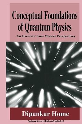 Conceptual Foundations of Quantum Physics: An Overview from Modern Perspectives - Dipankar Home - cover