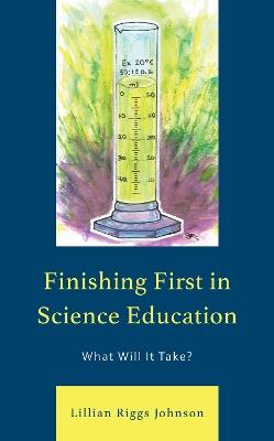 Finishing First in Science Education: What Will It Take? - Lillian Riggs Johnson - cover