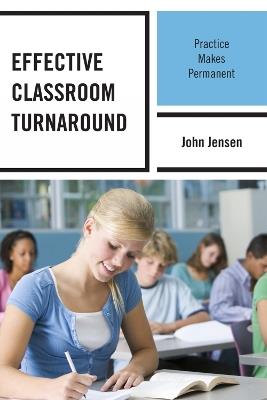 Effective Classroom Turnaround: Practice Makes Permanent - John Jensen - cover