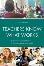 Teachers Know What Works: Experience, Not Statistics, Confirms What Will Work