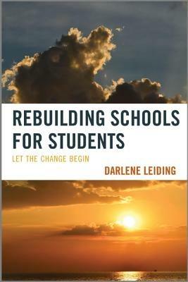 Rebuilding Schools for Students: Let the Change Begin - Darlene Leiding - cover