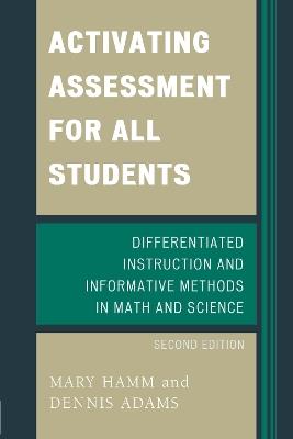 Activating Assessment for All Students: Differentiated Instruction and Information Methods in Math and Science - Mary Hamm,Dennis Adams - cover