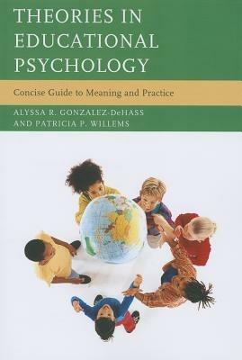 Theories in Educational Psychology: Concise Guide to Meaning and Practice - Alyssa R. Gonzalez-DeHass,Patricia P. Willems - cover