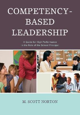 Competency-Based Leadership: A Guide for High Performance in the Role of the School Principal - M. Scott Norton - cover