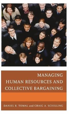 Managing Human Resources and Collective Bargaining - Daniel R. Tomal,Craig A. Schilling - cover