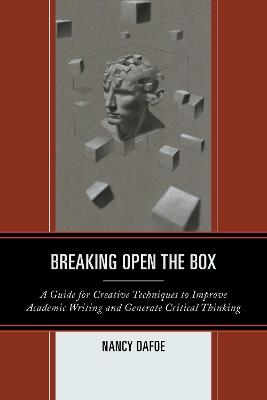 Breaking Open the Box: A Guide for Creative Techniques to Improve Academic Writing and Generate Critical Thinking - Nancy DaFoe - cover