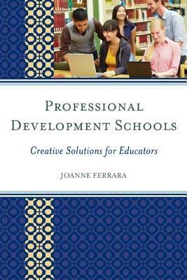 Professional Development Schools: Creative Solutions for Educators - JoAnne Ferrara - cover
