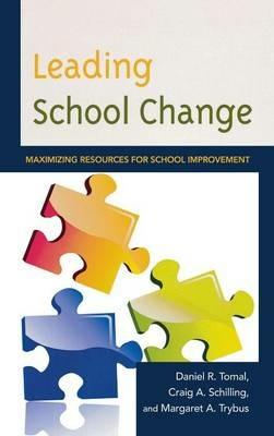 Leading School Change: Maximizing Resources for School Improvement - Daniel R. Tomal,Craig A. Schilling,Margaret Trybus - cover