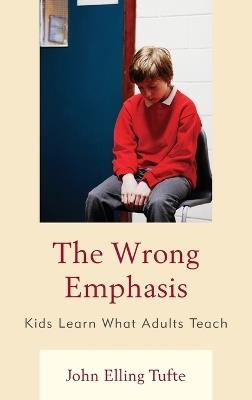 The Wrong Emphasis: Kids Learn What Adults Teach - John Elling Tufte - cover