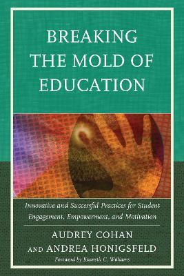Breaking the Mold of Education: Innovative and Successful Practices for Student Engagement, Empowerment, and Motivation - Audrey Cohan,Andrea Honigsfeld - cover
